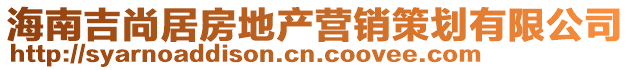 海南吉尚居房地產營銷策劃有限公司