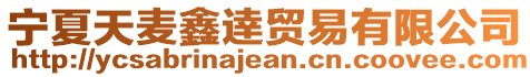 寧夏天麥鑫逹貿(mào)易有限公司