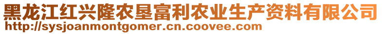 黑龍江紅興隆農(nóng)墾富利農(nóng)業(yè)生產(chǎn)資料有限公司