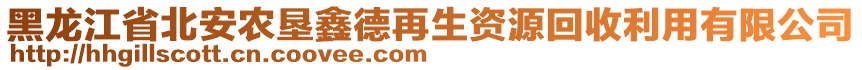 黑龍江省北安農墾鑫德再生資源回收利用有限公司