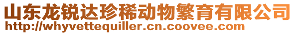 山東龍銳達珍稀動物繁育有限公司