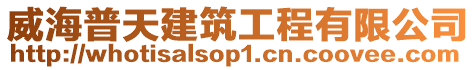 威海普天建筑工程有限公司