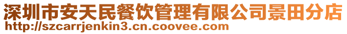 深圳市安天民餐飲管理有限公司景田分店