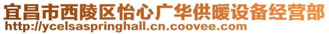 宜昌市西陵區(qū)怡心廣華供暖設(shè)備經(jīng)營(yíng)部