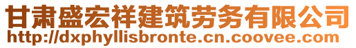 甘肅盛宏祥建筑勞務(wù)有限公司