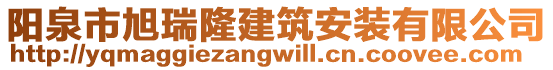 陽(yáng)泉市旭瑞隆建筑安裝有限公司