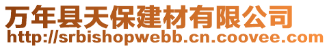 萬年縣天保建材有限公司