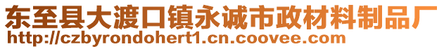 東至縣大渡口鎮(zhèn)永誠(chéng)市政材料制品廠(chǎng)