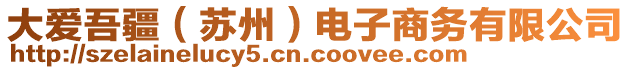 大愛(ài)吾疆（蘇州）電子商務(wù)有限公司