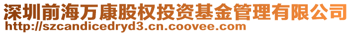 深圳前海萬康股權投資基金管理有限公司