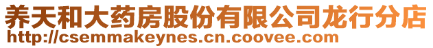 養(yǎng)天和大藥房股份有限公司龍行分店