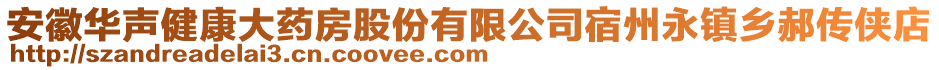 安徽華聲健康大藥房股份有限公司宿州永鎮(zhèn)鄉(xiāng)郝傳俠店