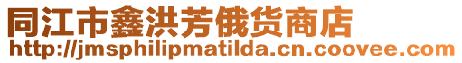 同江市鑫洪芳俄貨商店