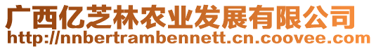 廣西億芝林農(nóng)業(yè)發(fā)展有限公司