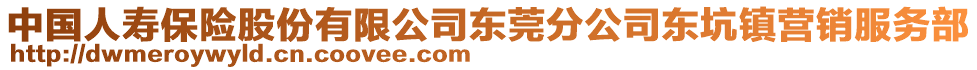 中國(guó)人壽保險(xiǎn)股份有限公司東莞分公司東坑鎮(zhèn)營(yíng)銷服務(wù)部