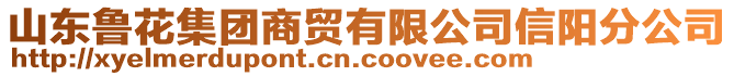 山東魯花集團(tuán)商貿(mào)有限公司信陽(yáng)分公司