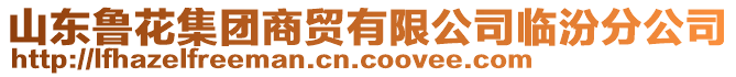 山東魯花集團商貿有限公司臨汾分公司