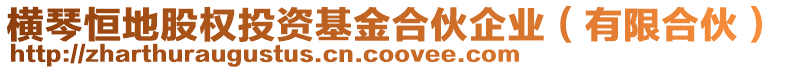 橫琴恒地股權投資基金合伙企業(有限合伙)