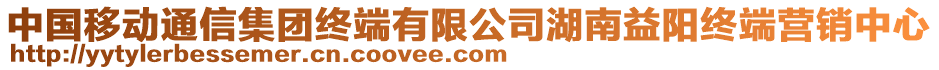 中國移動通信集團(tuán)終端有限公司湖南益陽終端營銷中心