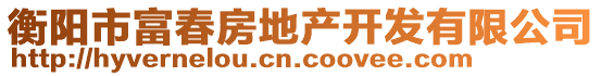 衡陽市富春房地產(chǎn)開發(fā)有限公司