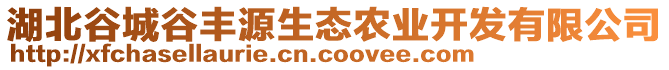 湖北谷城谷豐源生態(tài)農(nóng)業(yè)開發(fā)有限公司