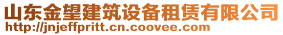 山東金望建筑設(shè)備租賃有限公司