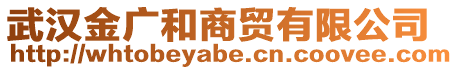 武漢金廣和商貿(mào)有限公司