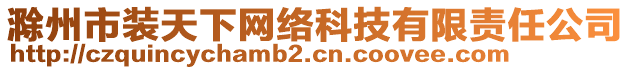 滁州市裝天下網(wǎng)絡(luò)科技有限責任公司