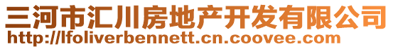 三河市匯川房地產(chǎn)開發(fā)有限公司