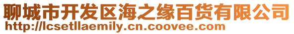 聊城市開發(fā)區(qū)海之緣百貨有限公司