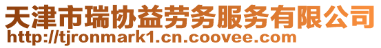 天津市瑞協(xié)益勞務(wù)服務(wù)有限公司