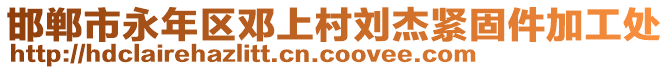 邯鄲市永年區(qū)鄧上村劉杰緊固件加工處