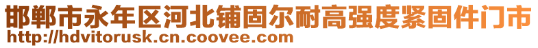 邯鄲市永年區(qū)河北鋪固爾耐高強度緊固件門市