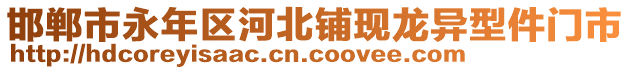 邯鄲市永年區(qū)河北鋪現(xiàn)龍異型件門市