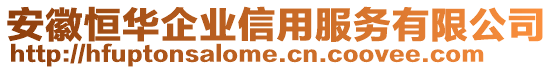 安徽恒華企業(yè)信用服務有限公司