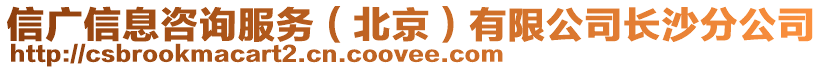 信廣信息咨詢服務(wù)（北京）有限公司長(zhǎng)沙分公司