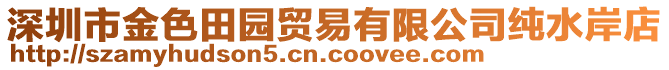 深圳市金色田園貿(mào)易有限公司純水岸店