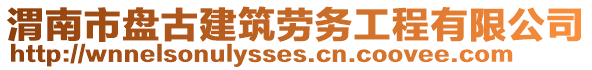 渭南市盤古建筑勞務工程有限公司
