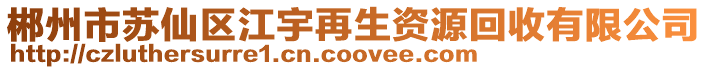 郴州市蘇仙區(qū)江宇再生資源回收有限公司