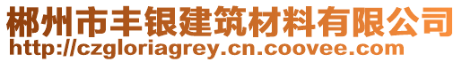 郴州市豐銀建筑材料有限公司