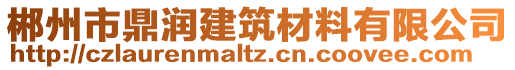 郴州市鼎潤建筑材料有限公司