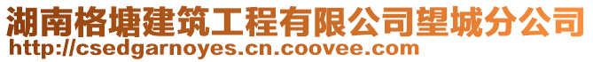 湖南格塘建筑工程有限公司望城分公司