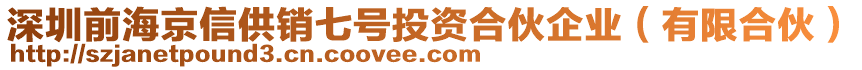 深圳前海京信供銷七號投資合伙企業(yè)（有限合伙）