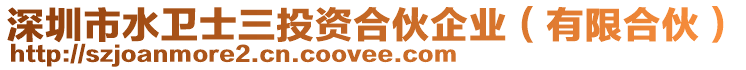 深圳市水衛(wèi)士三投資合伙企業(yè)（有限合伙）