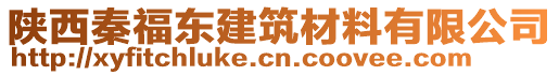 陜西秦福東建筑材料有限公司