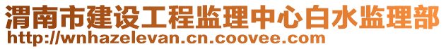 渭南市建設工程監(jiān)理中心白水監(jiān)理部