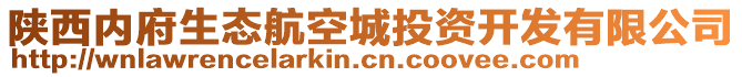 陜西內(nèi)府生態(tài)航空城投資開發(fā)有限公司