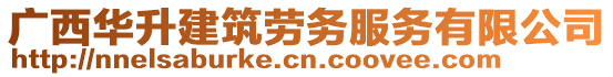 廣西華升建筑勞務(wù)服務(wù)有限公司