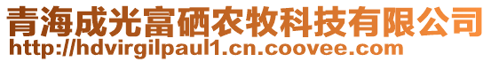 青海成光富硒農(nóng)牧科技有限公司