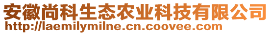 安徽尚科生態(tài)農(nóng)業(yè)科技有限公司